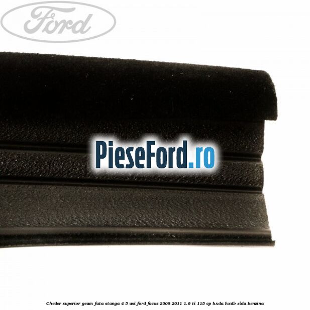 Cheder superior geam fata stanga 4/5 usi Ford Focus 2008-2011 1.6 Ti 115 cp HXDA, HXDB, SIDA benzina