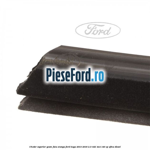 Cheder superior geam fata stanga Ford Kuga 2013-2016 2.0 TDCi 4x4 140 cp UFMA diesel