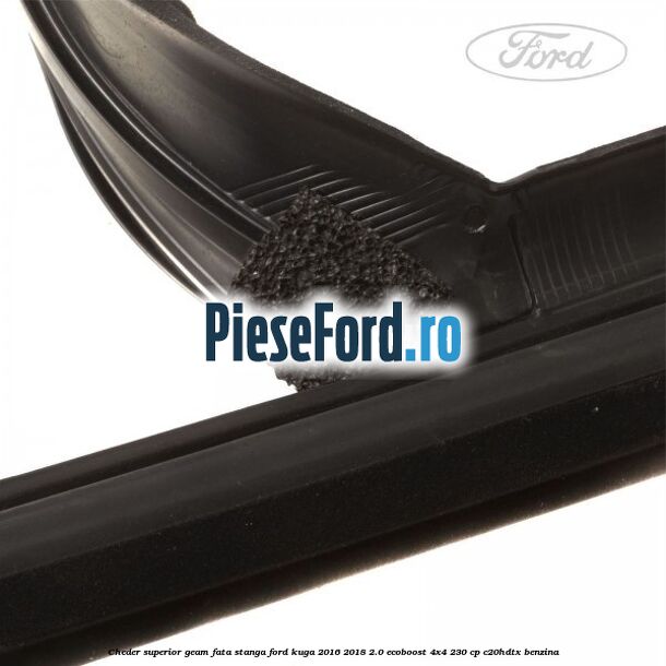 Cheder superior geam fata stanga Ford Kuga 2016-2018 2.0 EcoBoost 4x4 230 cp C20HDTX benzina