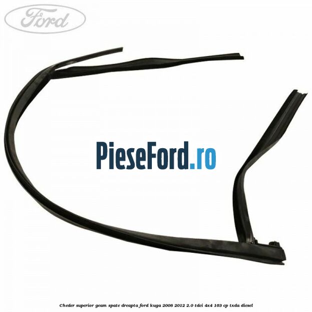 Cheder superior geam spate dreapta Ford Kuga 2008-2012 2.0 TDCI 4x4 163 cp Cheder superior geam spate dreapta Ford Kuga 2008-2012 2.0 TDCI 4x4 163 cp TXDA diesel