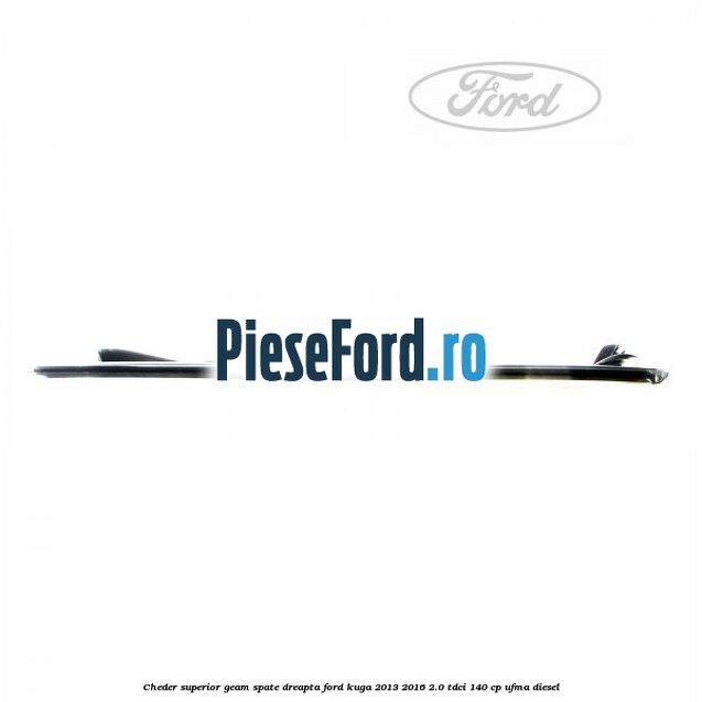 Cheder superior geam spate dreapta Ford Kuga 2013-2016 2.0 TDCi 140 cp UFMA diesel