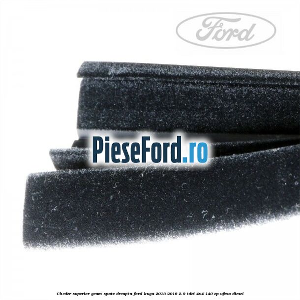 Cheder superior geam spate dreapta Ford Kuga 2013-2016 2.0 TDCi 4x4 140 cp UFMA diesel