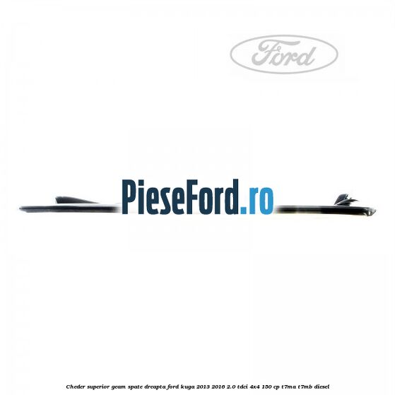Cheder superior geam spate dreapta Ford Kuga 2013-2016 2.0 TDCi 4x4 150 cp T7MA, T7MB diesel
