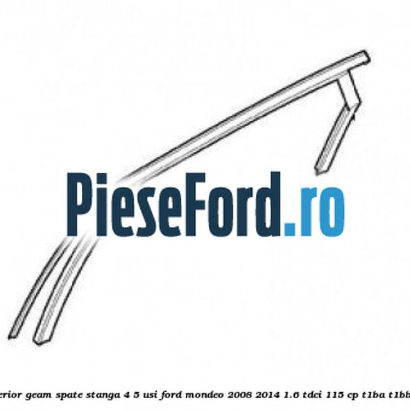 Cheder superior geam spate stanga 4/5 usi Ford Mondeo 2008-2014 1.6 TDCi 115 cp T1BA, T1BB, T1BC diesel
