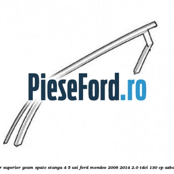 Cheder superior geam spate stanga 4/5 usi Ford Mondeo 2008-2014 2.0 TDCi 130 cp AZBA diesel