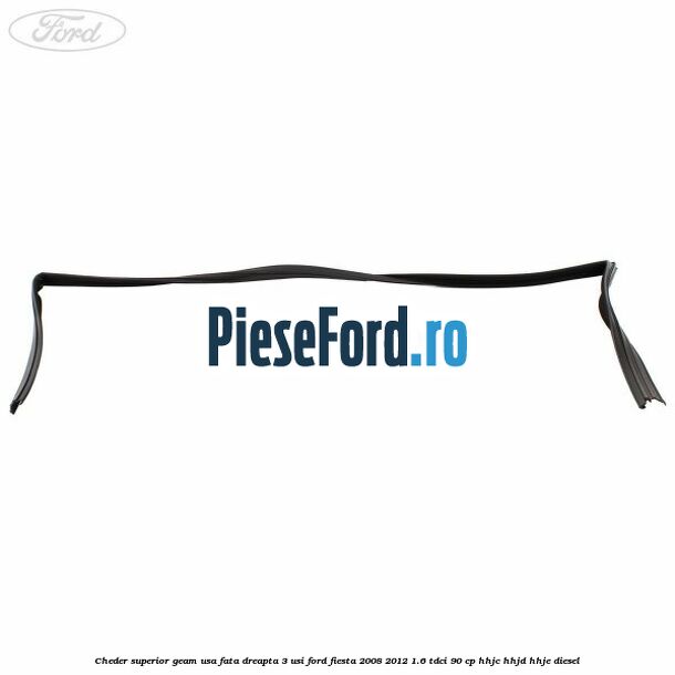 Cheder superior geam usa fata dreapta 3 usi Ford Fiesta 2008-2012 1.6 TDCi 90 cp HHJC, HHJD, HHJE diesel