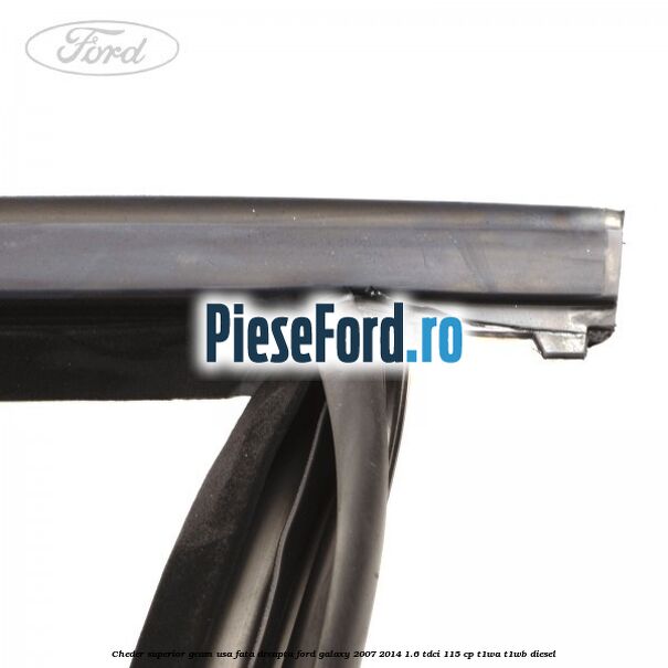 Cheder superior geam usa fata dreapta Ford Galaxy 2007-2014 1.6 TDCi 115 cp T1WA, T1WB diesel