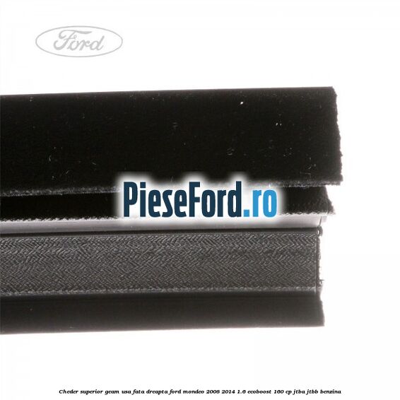 Cheder superior geam usa fata dreapta Ford Mondeo 2008-2014 1.6 EcoBoost 160 cp JTBA, JTBB benzina