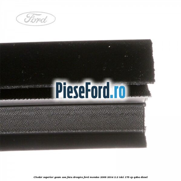 Cheder superior geam usa fata dreapta Ford Mondeo 2008-2014 2.2 TDCi 175 cp Q4BA diesel
