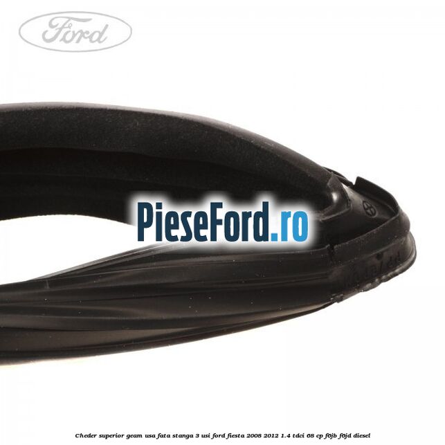 Cheder superior geam usa fata stanga 3 usi Ford Fiesta 2008-2012 1.4 TDCi 68 cp F6JB, F6JD diesel