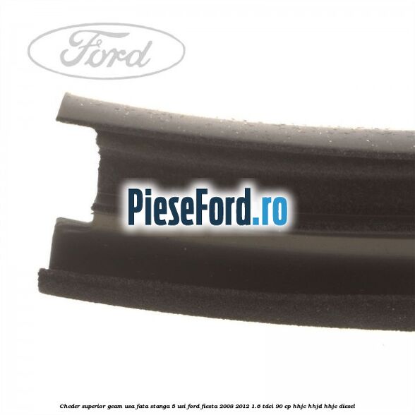 Cheder superior geam usa fata stanga 5 usi Ford Fiesta 2008-2012 1.6 TDCi 90 cp HHJC, HHJD, HHJE diesel