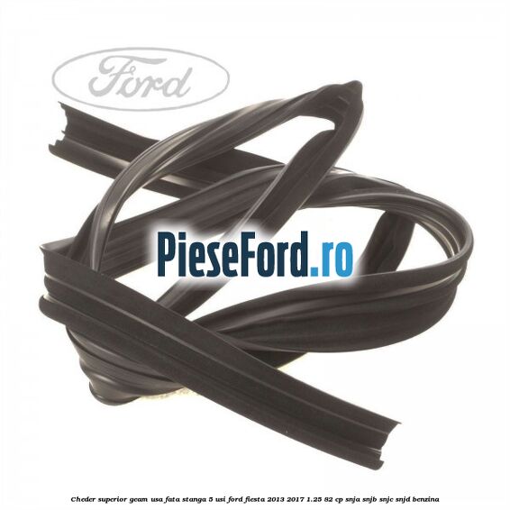Cheder superior geam usa fata stanga 5 usi Ford Fiesta 2013-2017 1.25 82 cp SNJA, SNJB, SNJC, SNJD benzina