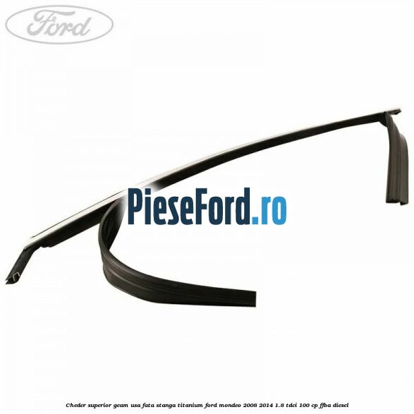 Cheder superior geam usa fata stanga titanium Ford Mondeo 2008-2014 1.8 TDCi 100 cp FFBA diesel