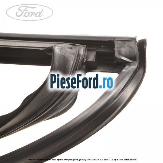 Cheder superior geam usa spate dreapta Ford Galaxy 2007-2014 1.6 TDCi 115 cp T1WA, T1WB diesel