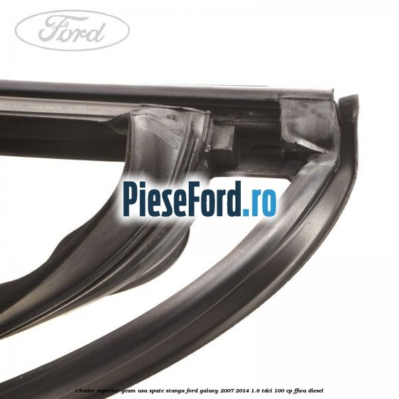 Cheder superior geam usa spate stanga Ford Galaxy 2007-2014 1.8 TDCi 100 cp FFWA diesel