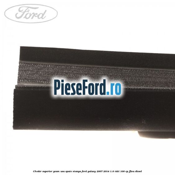 Cheder superior geam usa spate stanga Ford Galaxy 2007-2014 1.8 TDCi 100 cp FFWA diesel