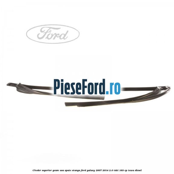 Cheder superior geam usa spate stanga Ford Galaxy 2007-2014 2.0 TDCi 163 cp TXWA diesel