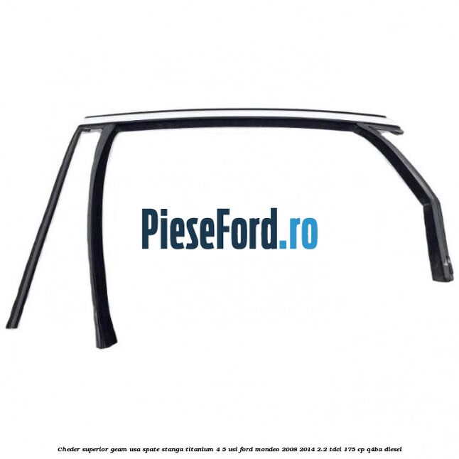 Cheder superior geam usa spate stanga titanium 4/5 usi Ford Mondeo 2008-2014 2.2 TDCi 175 cp Q4BA diesel