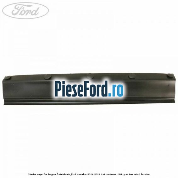 Cheder superior hayon hatchback Ford Mondeo 2014-2018 1.0 EcoBoost 125 cp M1CA, M1CB benzina