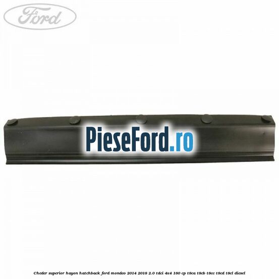 Cheder superior hayon hatchback Ford Mondeo 2014-2018 2.0 TDCi 4x4 180 cp T8CA, T8CB, T8CC, T8CD, T8CL diesel