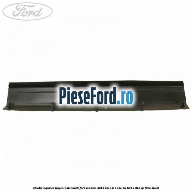 Cheder superior hayon hatchback Ford Mondeo 2014-2018 2.0 TDCi Bi-Turbo 210 cp T9CA diesel