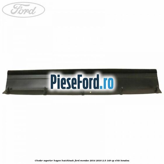 Cheder superior hayon hatchback Ford Mondeo 2014-2018 2.5 149 cp S7CB benzina