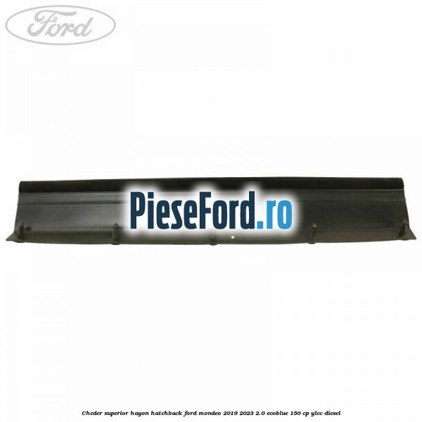 Cheder superior hayon hatchback Ford Mondeo 2019-2023 2.0 EcoBlue 150 cp YLCC diesel