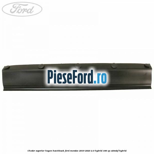 Cheder superior hayon hatchback Ford Mondeo 2019-2023 2.0 Hybrid 188 cp C20EDEF hybrid