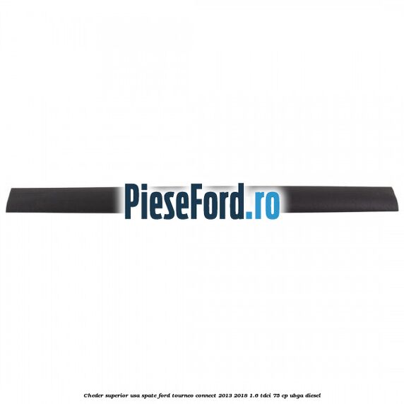 Cheder superior usa spate Ford Tourneo Connect 2013-2018 1.6 TDCi 75 cp UBGA diesel