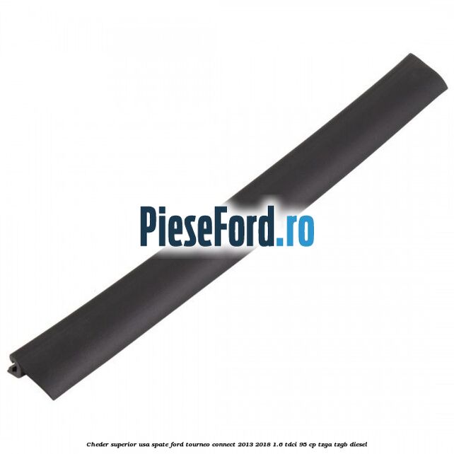 Cheder superior usa spate Ford Tourneo Connect 2013-2018 1.6 TDCi 95 cp Cheder superior usa spate Ford Tourneo Connect 2013-2018 1.6 TDCi 95 cp TZGA, TZGB diesel