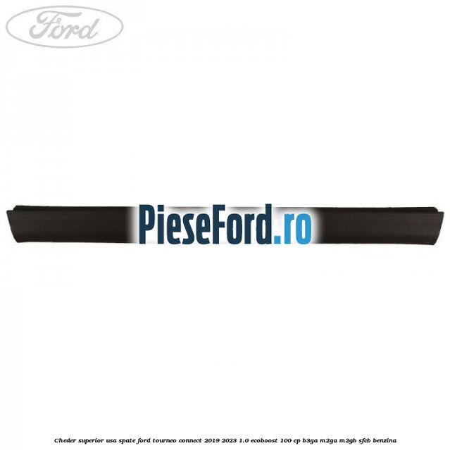 Cheder superior usa spate Ford Tourneo Connect 2019-2023 1.0 EcoBoost 100 cp B3GA, M2GA, M2GB, SFCB benzina