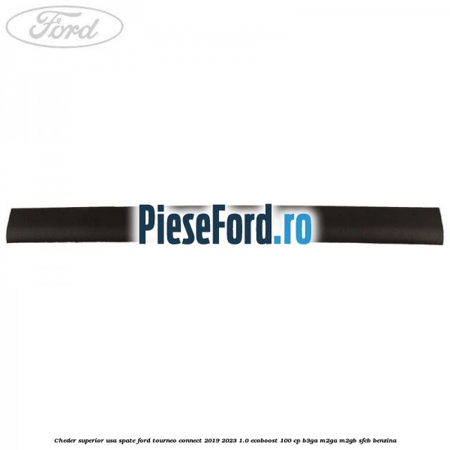 Cheder superior usa spate Ford Tourneo Connect 2019-2023 1.0 EcoBoost 100 cp B3GA, M2GA, M2GB, SFCB benzina