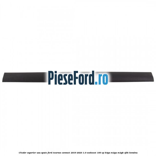 Cheder superior usa spate Ford Tourneo Connect 2019-2023 1.0 EcoBoost 100 cp B3GA, M2GA, M2GB, SFCB benzina