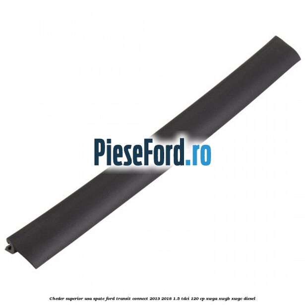 Cheder superior usa spate Ford Transit Connect 2013-2018 1.5 TDCi 120 cp XWGA, XWGB, XWGC diesel