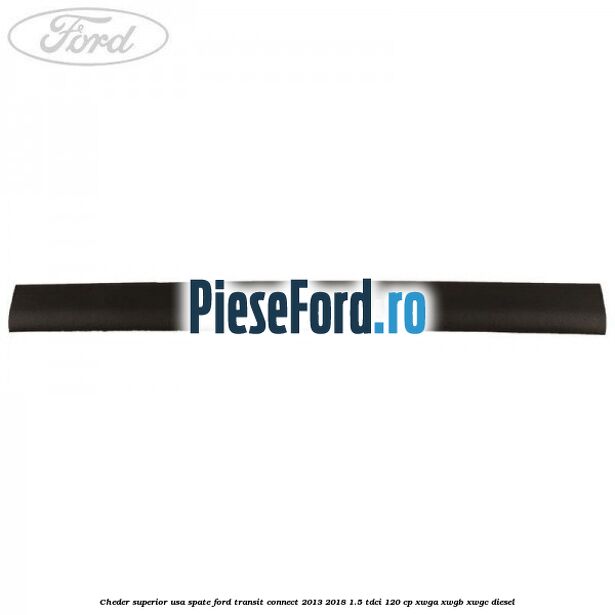 Cheder superior usa spate Ford Transit Connect 2013-2018 1.5 TDCi 120 cp XWGA, XWGB, XWGC diesel