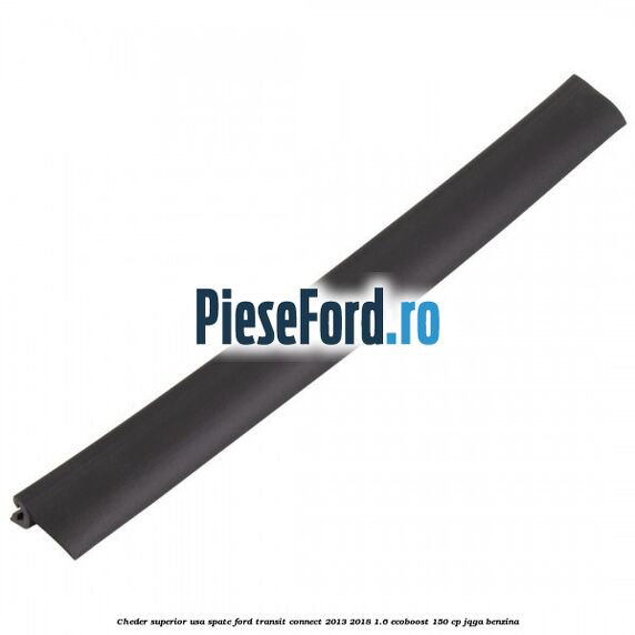 Cheder superior usa spate Ford Transit Connect 2013-2018 1.6 EcoBoost 150 cp JQGA benzina