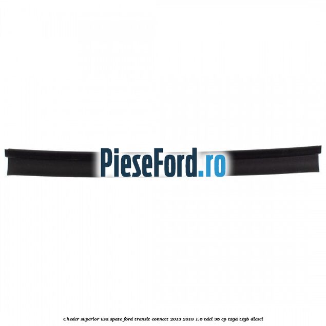 Cheder superior usa spate Ford Transit Connect 2013-2018 1.6 TDCi 95 cp TZGA, TZGB diesel