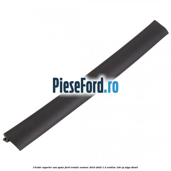 Cheder superior usa spate Ford Transit Connect 2019-2023 1.5 EcoBlue 100 cp Cheder superior usa spate Ford Transit Connect 2019-2023 1.5 EcoBlue 100 cp Z2GA diesel