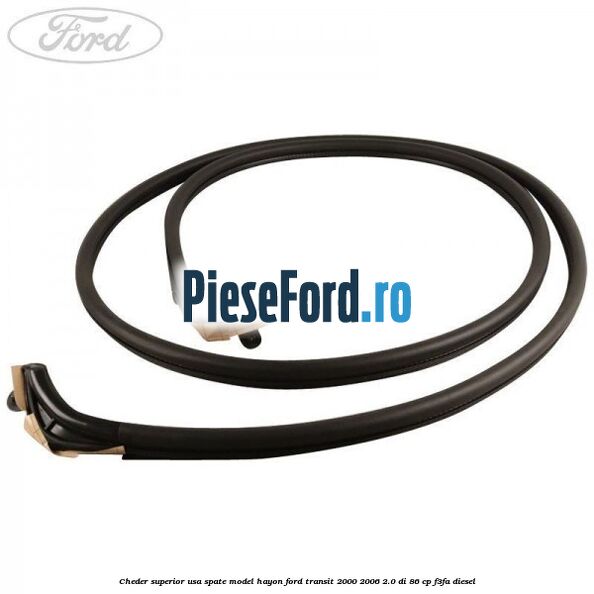 Cheder superior usa spate model hayon Ford Transit 2000-2006 2.0 DI 86 cp F3FA diesel