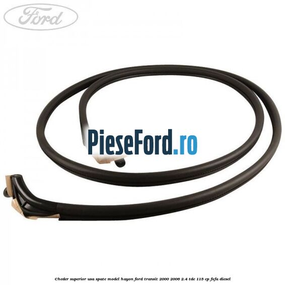 Cheder superior usa spate model hayon Ford Transit 2000-2006 2.4 TDE 115 cp FXFA diesel