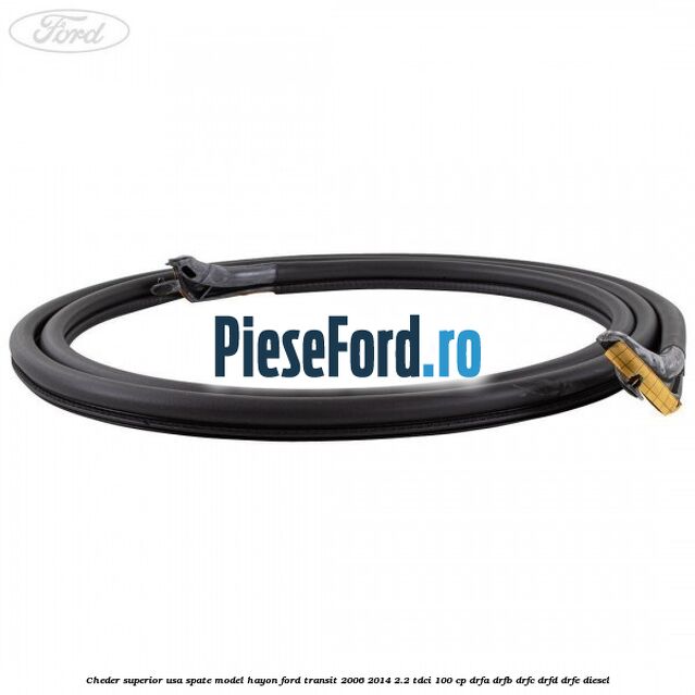 Cheder superior usa spate model hayon Ford Transit 2006-2014 2.2 TDCi 100 cp DRFA, DRFB, DRFC, DRFD, DRFE diesel