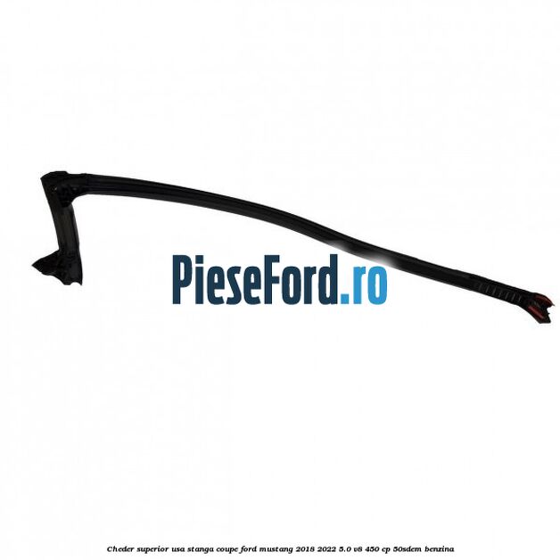 Cheder superior usa stanga coupe Ford Mustang 2018-2022 5.0 V8 450 cp 50SDEM benzina