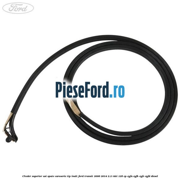 Cheder superior usi spate caroserie tip inalt Ford Transit 2006-2014 2.2 TDCi 125 cp CYFA, CYFB, CYFC, CYFD diesel