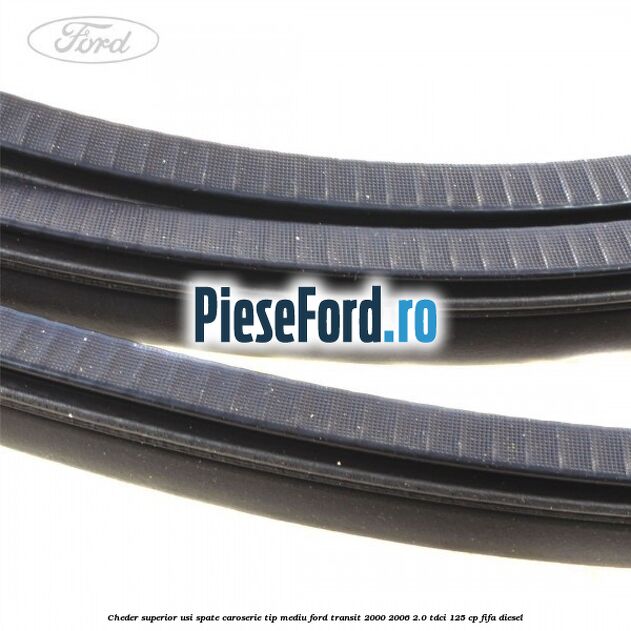 Cheder superior usi spate caroserie tip mediu Ford Transit 2000-2006 2.0 TDCi 125 cp FIFA diesel