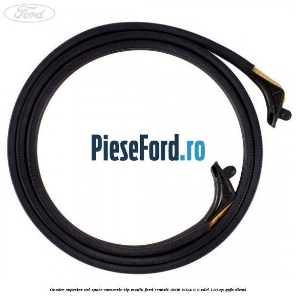 Cheder superior usi spate caroserie tip mediu Ford Transit 2006-2014 2.2 TDCi 110 cp Cheder superior usi spate caroserie tip mediu Ford Transit 2006-2014 2.2 TDCi 110 cp QVFA diesel