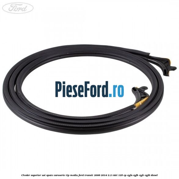 Cheder superior usi spate caroserie tip mediu Ford Transit 2006-2014 2.2 TDCi 125 cp CYFA, CYFB, CYFC, CYFD diesel