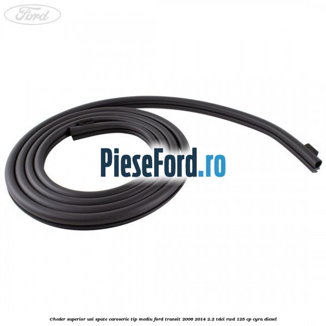 Cheder superior usi spate caroserie tip mediu Ford Transit 2006-2014 2.2 TDCi RWD 125 cp CYRA diesel