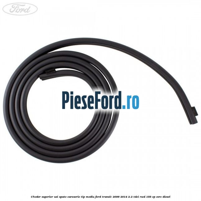 Cheder superior usi spate caroserie tip mediu Ford Transit 2006-2014 2.2 TDCi RWD 155 cp CVRC diesel