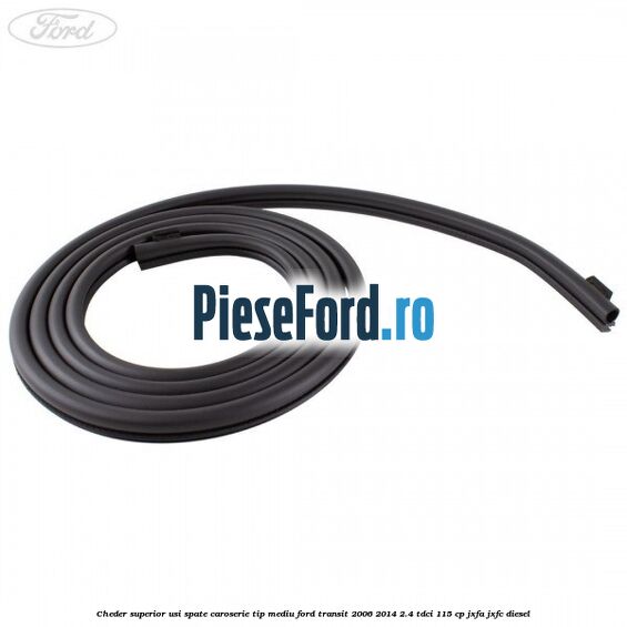Cheder superior usi spate caroserie tip mediu Ford Transit 2006-2014 2.4 TDCi 115 cp JXFA, JXFC diesel