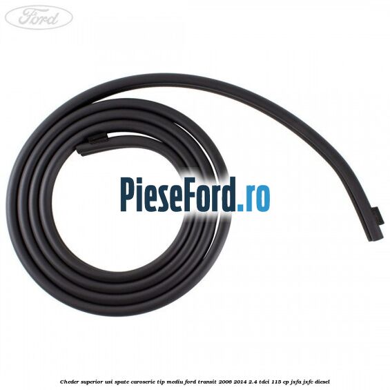 Cheder superior usi spate caroserie tip mediu Ford Transit 2006-2014 2.4 TDCi 115 cp JXFA, JXFC diesel